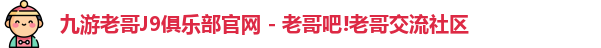 九游老哥J9俱乐部官网 - 老哥吧!老哥交流社区